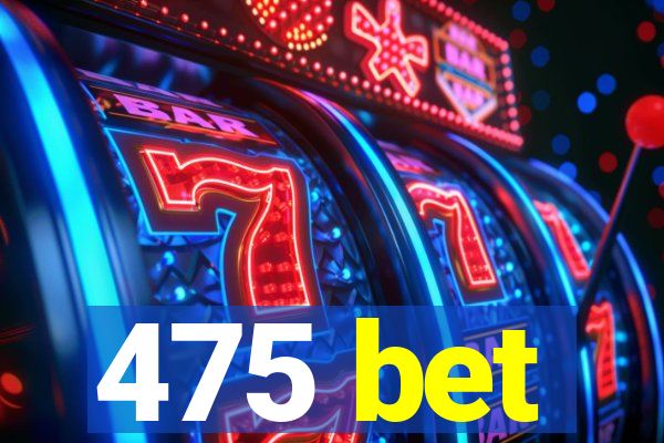 475 bet